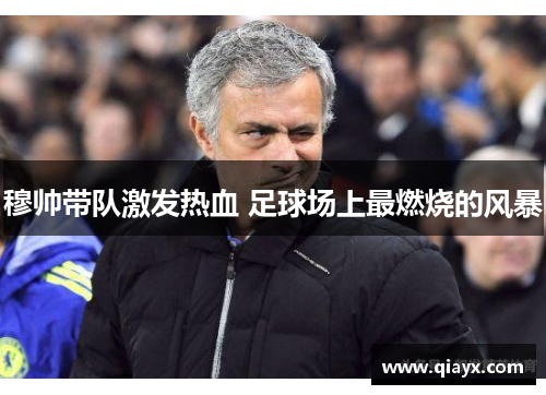 穆帅带队激发热血 足球场上最燃烧的风暴